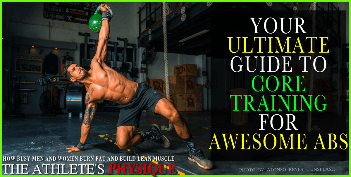 Your Ultimate Guide To Core Training For Awesome Abs